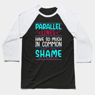 Geometry Parallel Lines Have So Much In Common Baseball T-Shirt